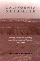 California Dreaming: Ideology, Society, And Technology In The Citrus Industry Of Palestine, 1890-1939 (S U N Y Series in Israeli Studies) 0791465276 Book Cover
