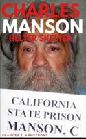 Charles Manson: Helter Skelter: The True Story of Charles Manson, America's Most Deranged Psychopath 1521443203 Book Cover