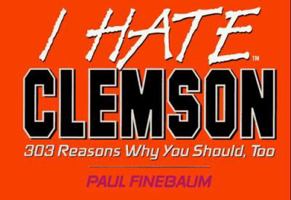 I Hate Clemson: 303 Reasons Why You Should, Too (I Hate Series) 1881548805 Book Cover