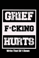 Grief F*cking Hurts Write That Sh*t Down Grieving The Loss: Lined  6 x 9 in 120 pages Matte finish 1655606123 Book Cover