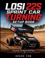 Losi 22S Sprint Car Turning Setup book: Everything You Need to Fine-Tune Front-End Bite, Rear Grip & Cornering Confidence B0H9VBGR3D Book Cover