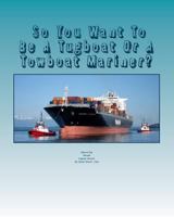 So You Want To Be A Tugboat Or A Towboat Mariner?: Volume: One Towboat Careers! 1493600834 Book Cover