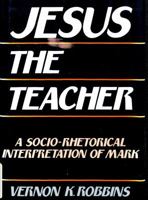 Jesus the Teacher: A Socio-Rhetorical Interpretation of Mark 0800625951 Book Cover