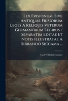 Lex Frisionum, Sive Antiquae Frisiorum Leges A Reliquis Veterum Germanorum Legibus / Separatim Editae Et Notis Illustratae A Sibrando Siccama ... (Japanese Edition) 1024578976 Book Cover
