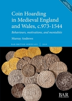 Coin Hoarding in Medieval England and Wales, c.973-1544: Behaviours, motivations, and mentalit�s 1407356682 Book Cover