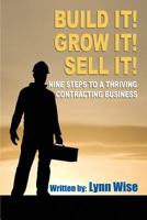 Build it! Grow it! Sell it!: Nine Steps to a Thriving Contracting Business 1500966916 Book Cover