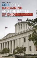 Collective Bargaining and The Battle of Ohio: The Defeat of Senate Bill 5 and the Struggle to Defend the Middle Class 1349464333 Book Cover