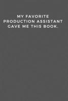 My Favorite Production Assistant Gave Me This Book.: Cute Notebook 1679660659 Book Cover