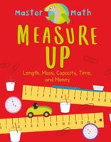 Measure Up: Length, Mass, Capacity, Time, and Money 1682973212 Book Cover