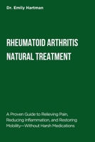 RHEUMATOID ARTHRITIS NATURAL TREATMENT: A Proven Guide to Relieving Pain, Reducing Inflammation, and Restoring Mobility—Without Harsh Medications B0F9Z42F52 Book Cover