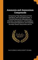 Ammonia and Ammonium Compounds: Comprising Their Manufacture From Gas-liquor, and From Spent-oxide; a Practical Manual for Manufacturers, Chemists, ... Including the Most Recent Discoveries And... 1015334288 Book Cover