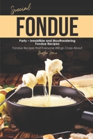 Special Fondue Party – Irresistible and Mouthwatering Fondue Recipes: Fondue Recipes that Everyone Will go Crazy About 1674619065 Book Cover