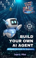 Build Your Own AI Agent: A Hands-On Guide for Beginners: Learn to Design, Build, and Deploy Your First AI System (Digital-Library 30 Days, 30 Minutes AI Challenge) B0DT3QDWZT Book Cover