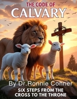 The Code of Calvary: Six Steps from the Cross to the Throne B0FS2RWDM6 Book Cover
