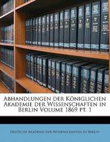 Abhandlungen der Königlichen Akademie der Wissenschaften in Berlin Volume 1869 pt. 1 1172157200 Book Cover