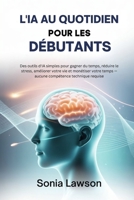 L'IA AU QUOTIDIEN POUR LES DÉBUTANTS: Des outils d'IA simples pour gagner du temps, réduire le stress, améliorer votre vie et monétiser votre temps — ... compétence technique requise (French Edition) B0GC7VD9DQ Book Cover