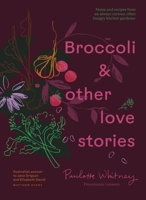 Broccoli and Other Love Stories: Notes and recipes from an always curious, often hungry kitchen gardener 1922616877 Book Cover
