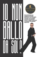 Io non ballo da solo: Come diventare un campione del ballo attraverso una mentalit� vincente e un esempio concreto di successo, anche se oggi ti senti solo e hai paura del giudizio degli altri B08QWF7VZ3 Book Cover
