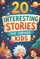 20 Interesting Stories for Curious Kids: True Tales of Bravery, Remarkable Discoveries, and Events that Changed the Course of Time B0FPQWF92S Book Cover
