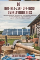 De doe-het-zelf off-grid overlevingsgids: Uw probleemloze oplossingen voor zelfredzaamheid op het gebied van zelfvoorzienend wonen en hernieuwbare energie (Dutch Edition) B0FJSB9DFL Book Cover