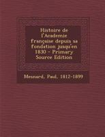 Histoire de l'Academie fran�aise depuis sa fondation jusqu'en 1830 0353722162 Book Cover