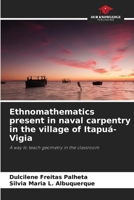 Ethnomathematics present in naval carpentry in the village of Itapuá-Vigia: A way to teach geometry in the classroom 6206029913 Book Cover