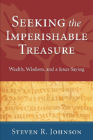 Seeking the Imperishable Treasure: Wealth, Wisdom, and a Jesus Saying 1556352441 Book Cover