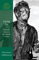 Living Oil: Petroleum Culture in the American Century (Oxford Studies in American Literary History Book 5) 0190461977 Book Cover