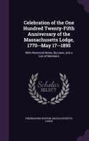 Celebration of the One Hundred Twenty-Fifth Anniversary of the Massachusetts Lodge, 1770--May 17--1895: With Historical Notes, By-Laws, and a List of Members 1145668720 Book Cover