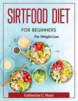 Sirtfood Diet for Beginners: For Weight Loss 1804372307 Book Cover