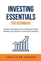 Investing Essentials for Beginners: Master the Basics of Investing to Build Wealth and Achieve Financial Freedom B0DL4GL7YX Book Cover