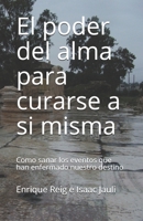 El poder del alma para curarse a si misma: Como sanar los eventos que han enfermado nuestro destino (desarrollo interior) (Spanish Edition) B087FF4ZV9 Book Cover