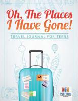 Oh, The Places I Have Gone! | Travel Journal for Teens 1645212505 Book Cover