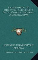 Solemnities of the Dedication and Opening of the Catholic University of America 3741183172 Book Cover