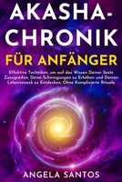 Akasha-Chronik für Anfänger: Effektive Techniken, um auf das Wissen Deiner Seele Zuzugreifen, Deine Schwingungen zu Erhöhen und Deinen Lebenszweck zu ... Rituale (Frühere Leben) (German Edition) 1837985359 Book Cover