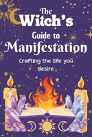The Witch’s Guide to Manifestation: Creating the Life You Desire B0FMR6SLM5 Book Cover