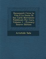 Documenti Circa La Vita E Le Gesta Di San Carlo Borromeo: Pubblicati Per Cura, Volume 1 1144986133 Book Cover