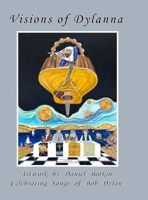 Visions of Dylanna: Artwork by Daniel Botkin Celebrating Songs of Bob Dylan 1300722959 Book Cover
