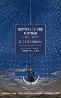 History is Our Mother: Three Libretti: Nixon in China, The Death of Klinghoffer, The Magic Flute 1681370646 Book Cover