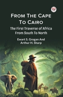 From The Cape To Cairo The First Traverse Of Africa From South To North B0DXVZGWJR Book Cover