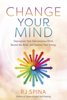 Change Your Mind: Deprogram Your Subconscious Mind, Rewire the Brain, and Balance Your Energy 0738774251 Book Cover