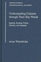 Understanding Cultures through Their Key Words: English, Russian, Polish, German, and Japanese (Oxford Studies in Anthropological Linguistics , No 8)