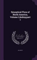 Synoptical Flora Of North America ..., Volume 2, Part 1 1144146674 Book Cover