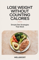 Lose Weight Without Counting Calories: Simple Diet Strategies That Work B0DZTTHJ73 Book Cover