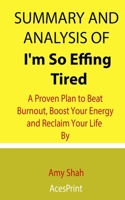 Summary and Analysis of I'm So Effing Tired: A Proven Plan to Beat Burnout, Boost Your Energy and Reclaim Your Life By Amy Shah B096LTRXPK Book Cover