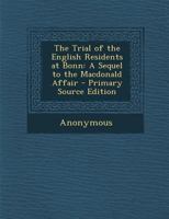 The Trial Of The English Residents At Bonn: A Sequel To The Macdonald Affair 116938773X Book Cover