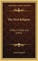 The Next Religion: A Play in Three Acts 1434415716 Book Cover