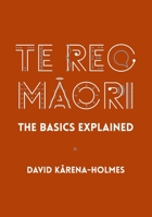 Te Reo Māori: The Basics Explained 0947506691 Book Cover