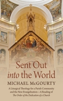 Sent Out into the World: A Liturgical Theology for a Parish Community and the New Evangelization--A Reading of The Order of the Dedication of a Church B0CTLBWQBV Book Cover