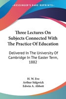 Three Lectures on Subjects Connected with the Practice of Education: Delivered in the University of Cambridge in the Easter Term, 1882 3337214843 Book Cover